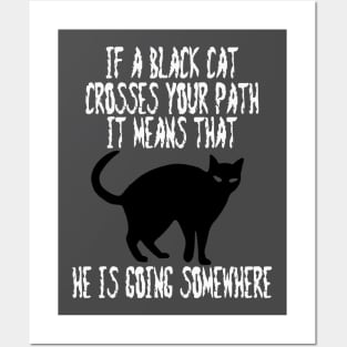 If a Black Cat Crosses Your Path It Means That He Is Going Somewhere Posters and Art